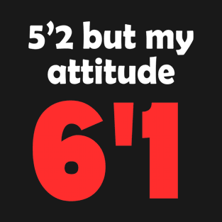 5'2 But My Attitude 6'1 Funny Quote T-Shirt