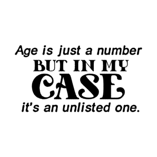 funny quotes - Age is just a number, but in my case, it's an unlisted one T-Shirt