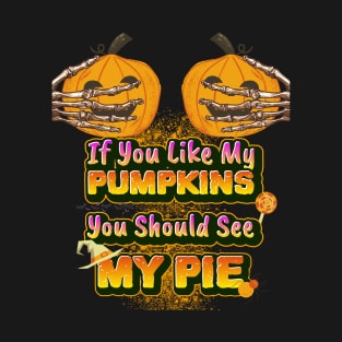 If You Like My Pumpkins You Should See My Pie - Funny Halloween T-Shirt