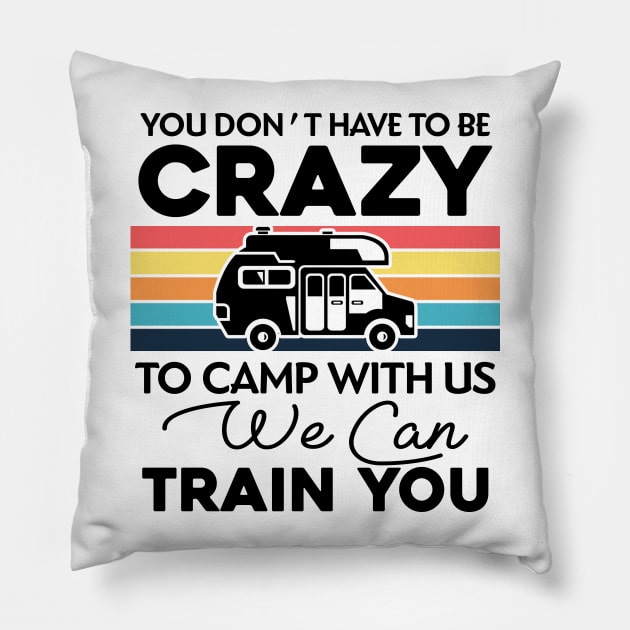 You Don_t Have To Be Crazy To Camp With Us We Can Train You 1 Pillow by TeeWind