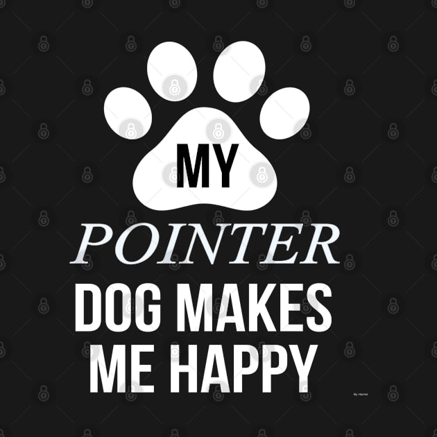 My Pointer Makes Me Happy - Gift For Pointer Dog Lover by HarrietsDogGifts