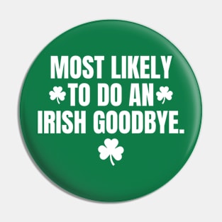 Most Likely To Do An Irish Goodbye-Funny St Patrick's Day Pin