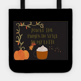 You are the pumpkin spice in my latte Tote