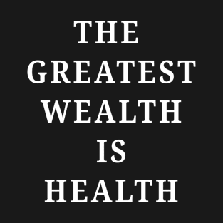 The greatest wealth is health T-Shirt