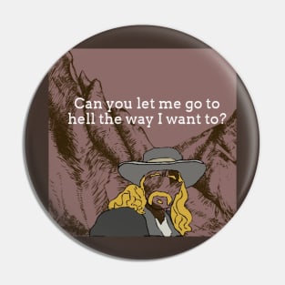 Can you let me go to hell the way I want to? Pin