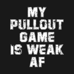 My Pullout Game Is Weak AF Funny Father's Day T-Shirt