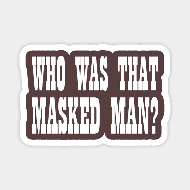 Who was that masked man?