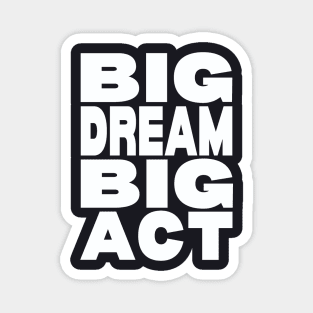 Big dream big act Magnet