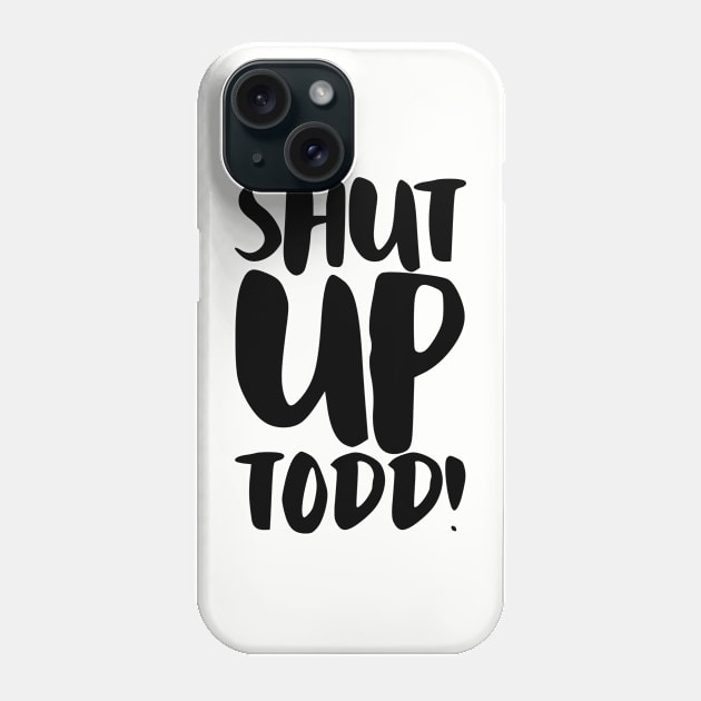 Shut Up Todd! Phone Case by InsomniackDesigns