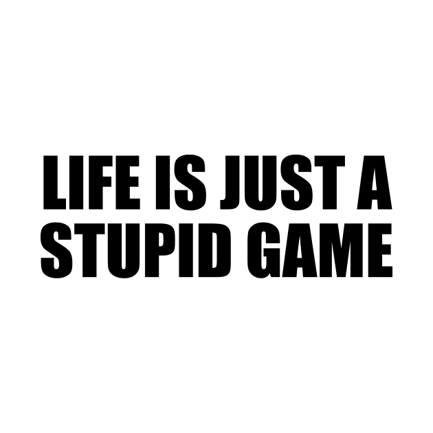 Life is just a stupid game by BL4CK&WH1TE 