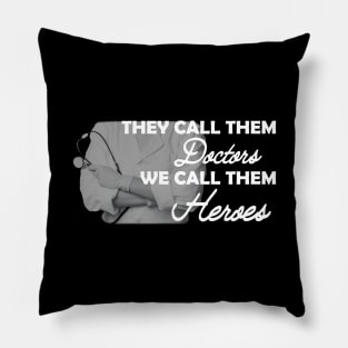 Doctor - They call them doctors We call them heroes Pillow