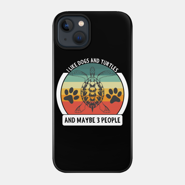 I Like Dogs And Turtles And Maybe 3 People - Turtle - Phone Case