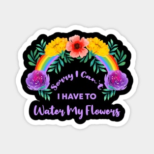 Sorry I Can't I Have To Water My Flowers Magnet