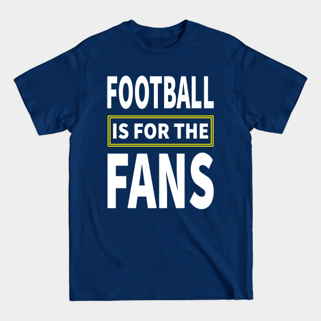 Disover Football Is For The Fans - Football Lover - T-Shirt