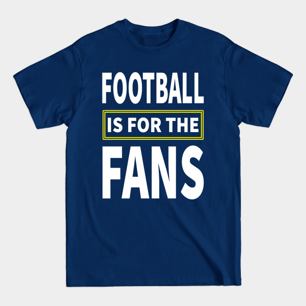 Discover Football Is For The Fans - Football Lover - T-Shirt