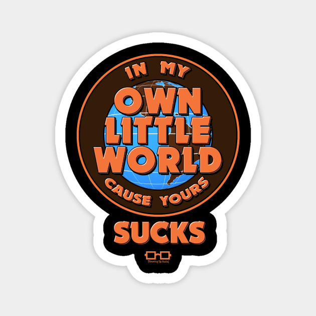 In My Own Little World (Cause Yours Sucks) Magnet by growingupautie