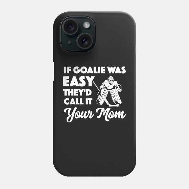 If Goalie was Easy They'd Call it Your Mom Phone Case by markz66