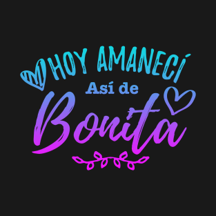 Hoy Amaneci Asi De Bonita - Today I woke up this pretty T-Shirt