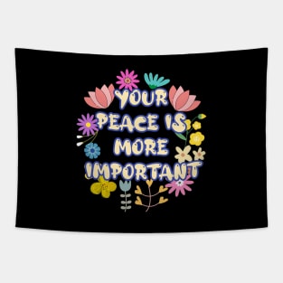 YOUR  PEACE IS  MORE  IMPORTANT Tapestry
