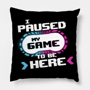 I Paused my Game to be Here Funny Gamer Video Game Pillow