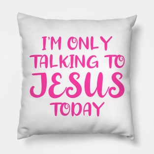 I'm Only Talking to Jesus Today Pillow