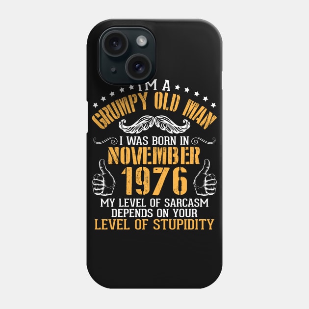 I'm A Grumpy Old Man I Was Born In November 1976 My Level Of Sarcasm Depends On Your Level Stupidity Phone Case by bakhanh123