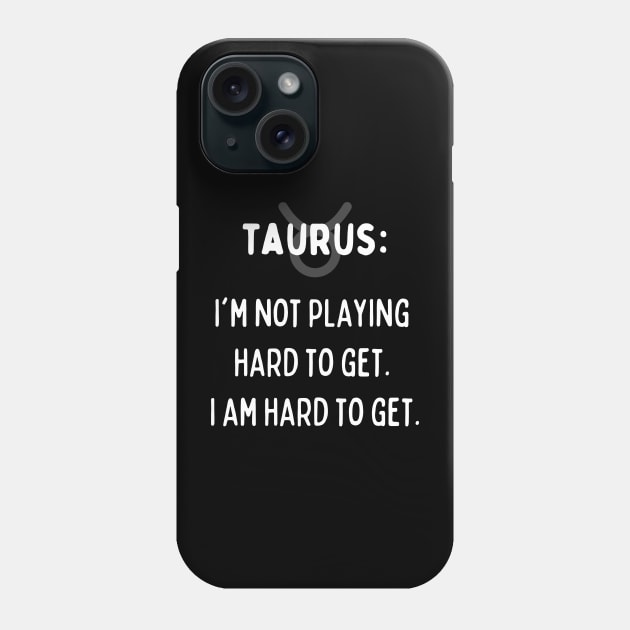 Taurus Zodiac signs quote - I'm not playing hard to get. I am hard to get Phone Case by Zodiac Outlet