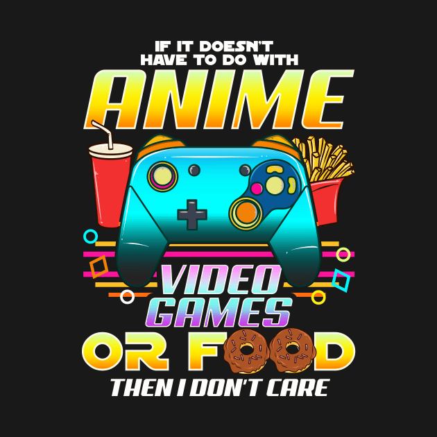 If Its Not Anime Video Games Or Food I Don't Care by theperfectpresents