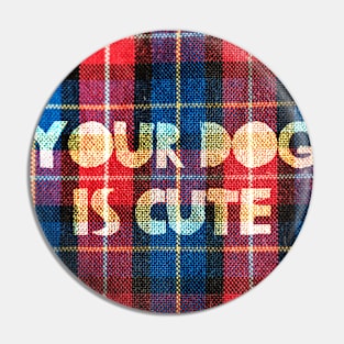 Your Dog Is Cute Tartan Check Pin