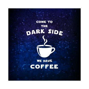 Come to the dark side we have coffee T-Shirt