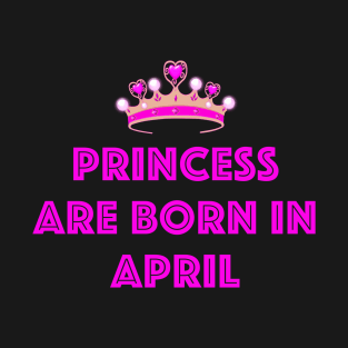 PRINCESS ARE BORN IN APRIL T-Shirt