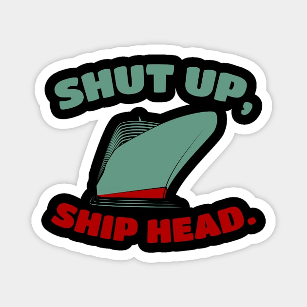 SHUT UP, sHIP AHEAD Magnet by Lin Watchorn 