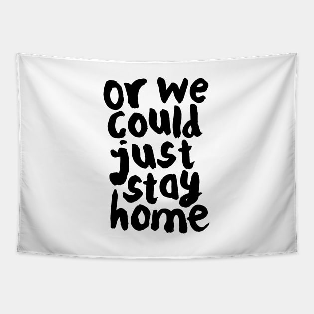 OR WE COULD JUST STAY HOME Tapestry by MotivatedType