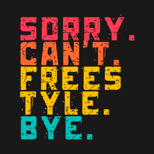 Sorry Can't Freestyle Bye T-Shirt