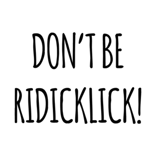 DON'T BE RIDICKLICK! T-Shirt