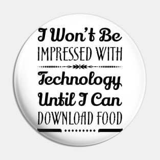 I Won't Be Impressed With Technology Until I Can Download Food Funny Sarcastic Quote Pin