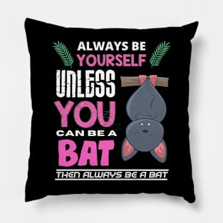 Always Be Yourself Unless You Can Be A Bat Pillow