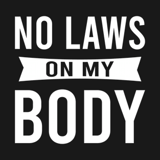 No Laws on My Body T-Shirt