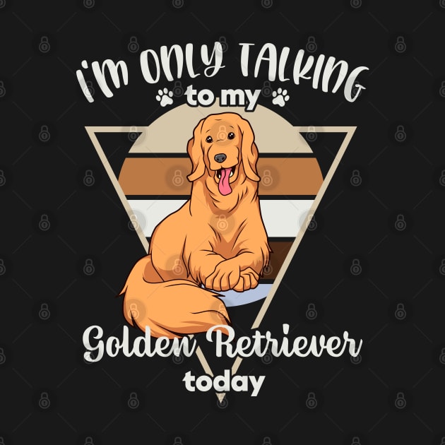 I'm only talking to my Golden Retriever by Modern Medieval Design