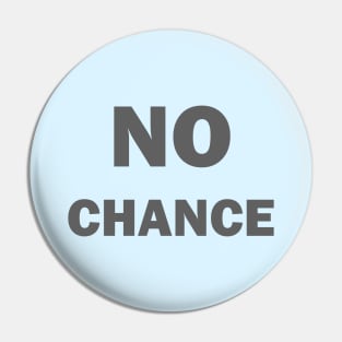 No Chance Design BY OverView Pin