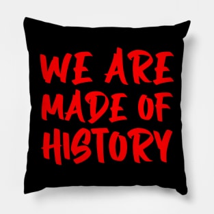 We are made of history. Pillow