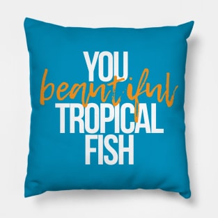 You Beautiful Tropical Fish Pillow