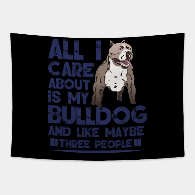 All I Care About Is My Bulldog - Bulldogs Dog Dogs Tapestry by fromherotozero