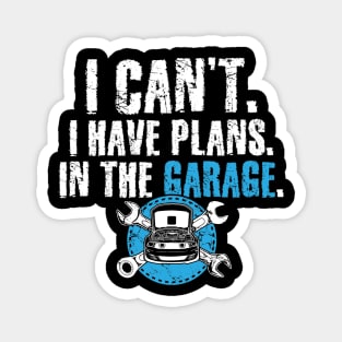 I can't I have plans in the garage Magnet