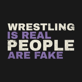 wrestling is real people are fake - funny type T-Shirt