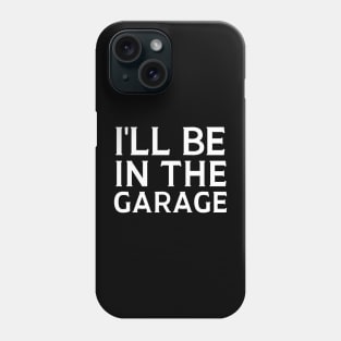 I'll Be In The Garage Phone Case