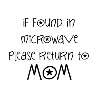 if found in microwave please return to mom sentence T-Shirt