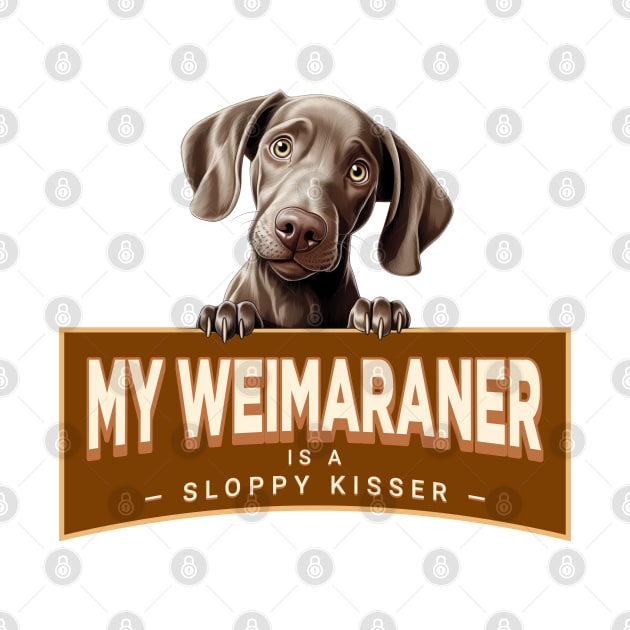 My Weimaraner is a Sloppy Kisser by Oaktree Studios