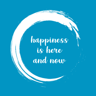 Happiness is here and now T-Shirt