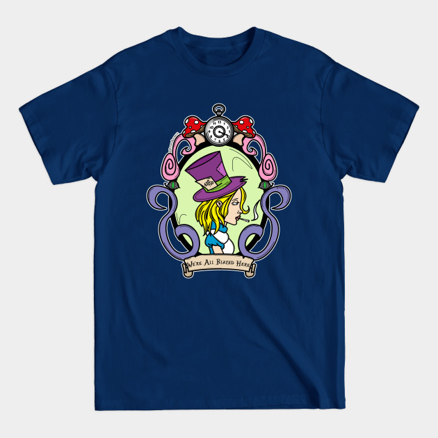 Disover We're All Blazed Here!` - Alice In Wonderland - T-Shirt